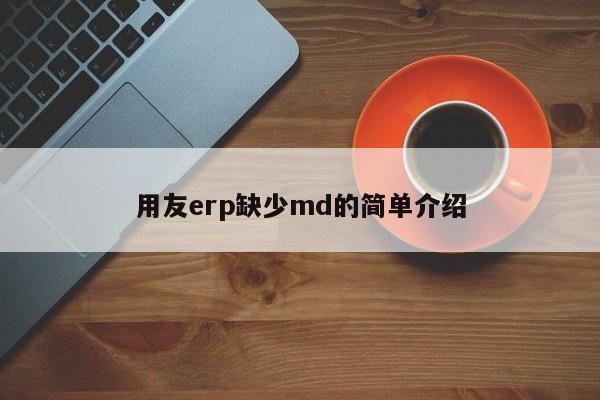 用友erp缺少md的简单介绍