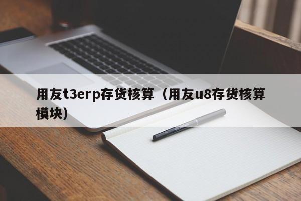 用友t3erp存货核算（用友u8存货核算模块）