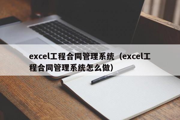 excel工程合同管理系统（excel工程合同管理系统怎么做）