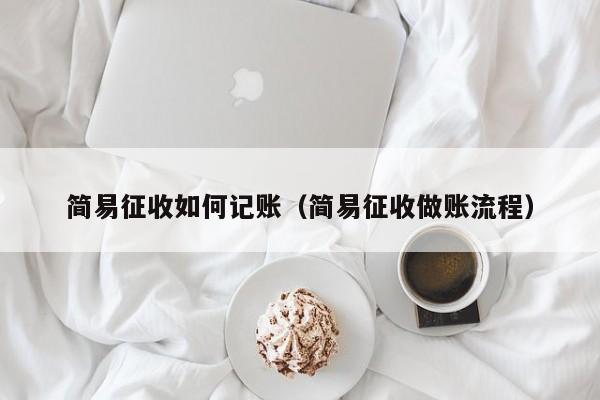 简易征收如何记账（简易征收做账流程）