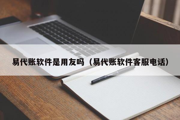 易代账软件是用友吗（易代账软件客服电话）