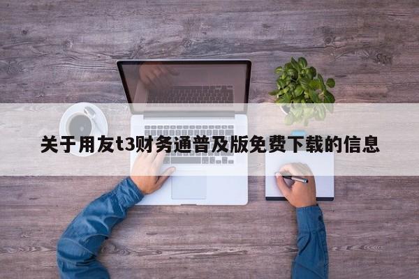 关于用友t3财务通普及版免费下载的信息